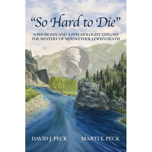 "So Hard to Die": A Physician and a Psychologist Explore the Mystery of Meriwether Lewis's Death - Paperback