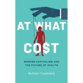At What Cost: Modern Capitalism and the Future of Health - Hardcover