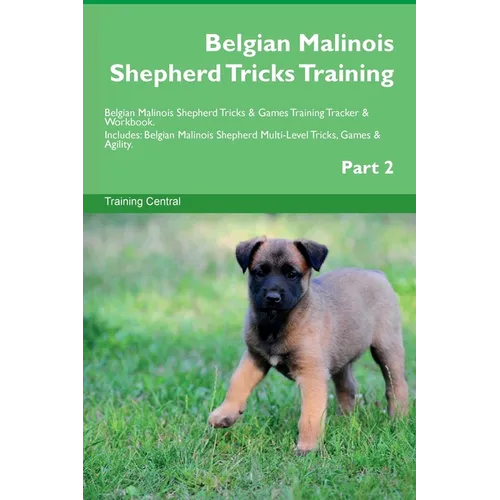 Belgian Malinois Shepherd Tricks Training Belgian Malinois Shepherd Tricks & Games Training Tracker & Workbook. Includes: Belgian Malinois Shepherd Mu - Paperback