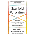 Scaffold Parenting: Raising Resilient, Self-Reliant, and Secure Kids in an Age of Anxiety - Paperback