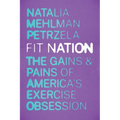 Fit Nation: The Gains and Pains of America's Exercise Obsession - Hardcover