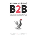 Humanizing B2B: The New Truth in Marketing That Will Transform Your Brand and Your Sales - Paperback