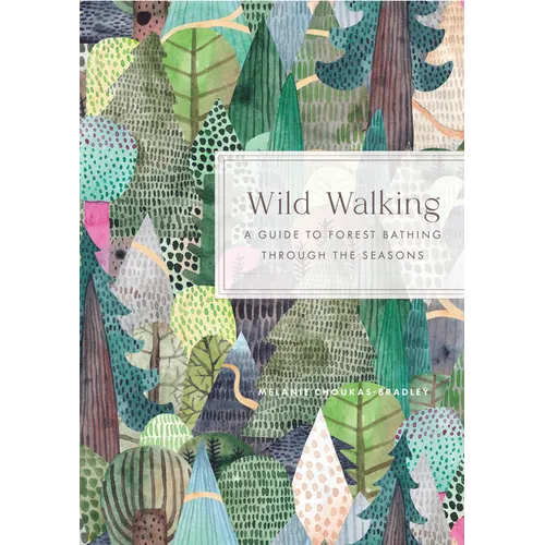 Wild Walking: A Guide to Forest Bathing Through the Seasons - Hardcover