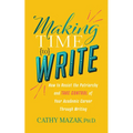 Making Time to Write: How to Resist the Patriarchy and Take Control of Your Academic Career Through Writing - Paperback