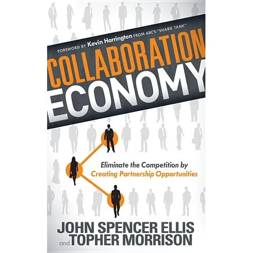 Collaboration Economy: Eliminate the Competition by Creating Partnership Opportunities - Paperback