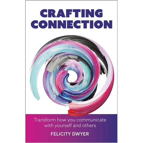 Crafting Connection: Transform How You Communicate with Yourself and Others - Paperback