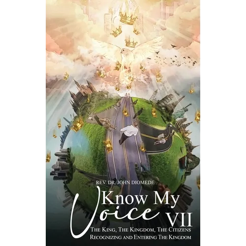 Know My Voice VII: The King, The Kingdom, The Citizens Recognizing and Entering The Kingdom - Hardcover
