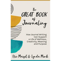 The Great Book of Journaling: How Journal Writing Can Support a Life of Wellness, Creativity, Meaning and Purpose (How to Journaling Self-Help) - Paperback