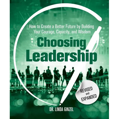 Choosing Leadership: Revised and Expanded: How to Create a Better Future by Building Your Courage, Capacity, and Wisdom - Paperback