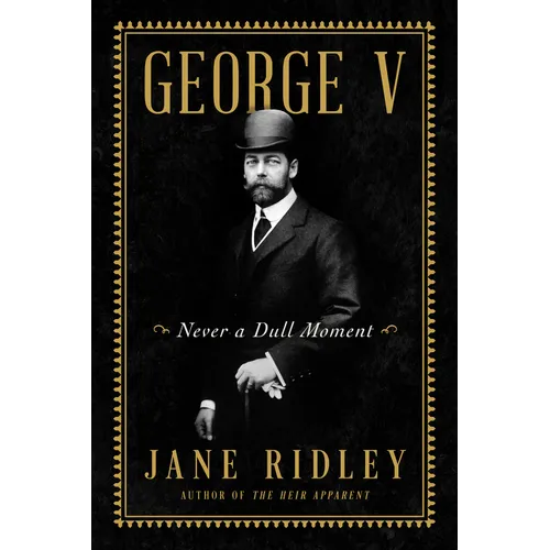 George V: Never a Dull Moment - Hardcover