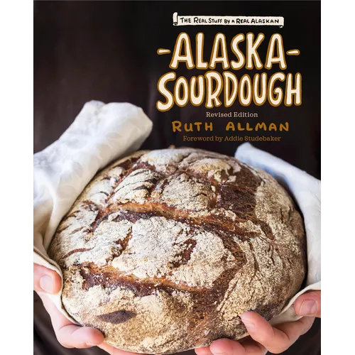 Alaska Sourdough, Revised Edition: The Real Stuff by a Real Alaskan - Paperback