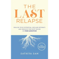 The Last Relapse: Realize Your Potential, Reclaim Intimacy, and Resolve the Root Issues of Porn Addiction - Hardcover