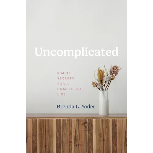 Uncomplicated: Simple Secrets for a Compelling Life - Hardcover