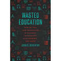 Wasted Education: How We Fail Our Graduates in Science, Technology, Engineering, and Math - Hardcover