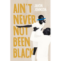 Ain't Never Not Been Black - Paperback