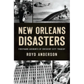 New Orleans Disasters: Firsthand Accounts of Crescent City Tragedy - Paperback