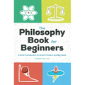 The Philosophy Book for Beginners: A Brief Introduction to Great Thinkers and Big Ideas - Paperback