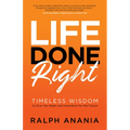 Life Done Right: Timeless Wisdom to Give You Hope and Inspiration for the Future - Paperback
