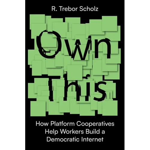 Own This!: How Platform Cooperatives Help Workers Build a Democratic Internet - Hardcover