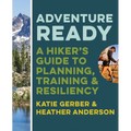 Adventure Ready: A Hiker's Guide to Planning, Training, and Resiliency - Paperback