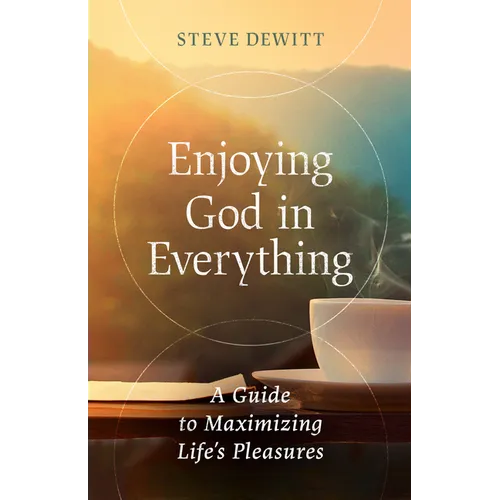 Enjoying God in Everything: A Guide to Maximizing Life's Pleasures - Paperback