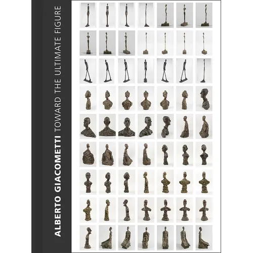 Alberto Giacometti: Toward the Ultimate Figure - Hardcover