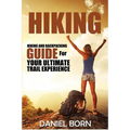 Hiking: Hiking and Backpacking Guide for Your Ultimate Trail Experience - Paperback
