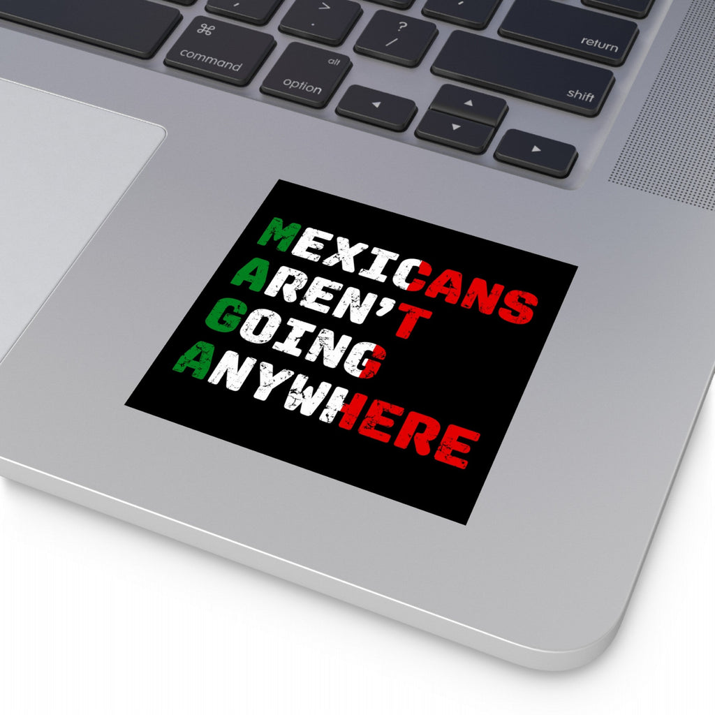 Mexicans Aren't Going Anywhere Sticker & Magnet