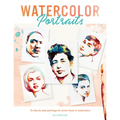 Watercolor Portraits: 15 Step-By-Step Paintings for Iconic Faces in Watercolors - Paperback