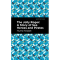 The Jolly Roger: A Story of Sea Heroes and Pirates - Paperback