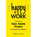 Happy at Work: How to Create a Happy, Engaging Workplace for Today's (and Tomorrow's!) Workforce - Paperback