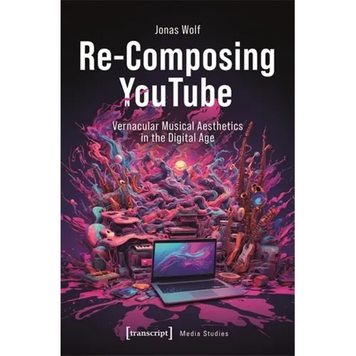Re-Composing Youtube: Vernacular Musical Aesthetics in the Digital Age - Paperback