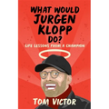 What Would Jurgen Klopp Do?: Life Lessons from a Champion - Paperback