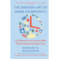 The Swedish Art of Aging Exuberantly: Life Wisdom from Someone Who Will (Probably) Die Before You - Hardcover