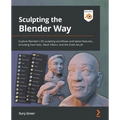 Sculpting the Blender Way: Explore Blender's 3D sculpting workflows and latest features, including Face Sets, Mesh Filters, and the Cloth brush - Paperback