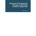 Remarks On Existential Therapy: A Self Help Guide to Happiness - Paperback