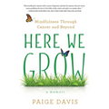 Here We Grow: Mindfulness Through Cancer and Beyond - Paperback