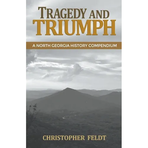Tragedy and Triumph: A North Georgia History Compendium - Paperback