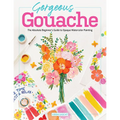 Gorgeous Gouache: The Absolute Beginner's Guide to Opaque Watercolor Painting - Paperback