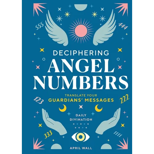Deciphering Angel Numbers: Translate Your Guardians' Messages - Hardcover