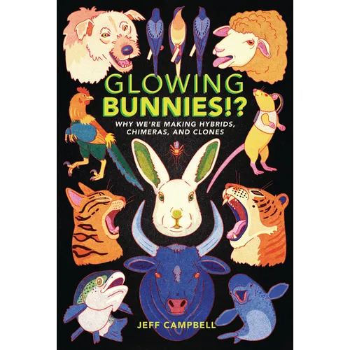 Glowing Bunnies!?: Why We're Making Hybrids, Chimeras, and Clones - Paperback