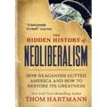 The Hidden History of Neoliberalism: How Reaganism Gutted America and How to Restore Its Greatness - Paperback
