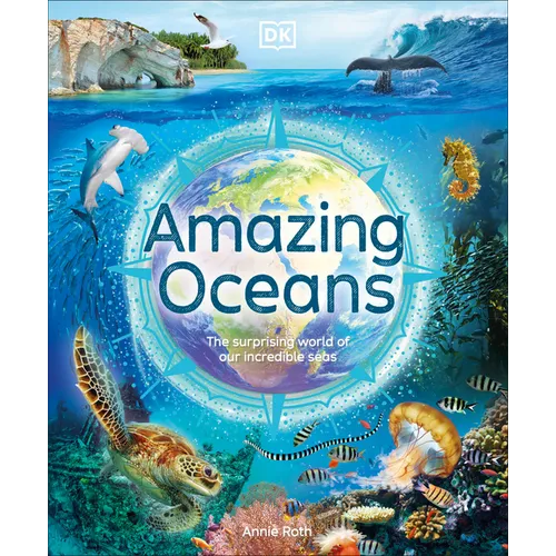 Amazing Oceans: The Surprising World of Our Incredible Seas - Hardcover