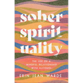 Sober Spirituality: The Joy of a Mindful Relationship with Alcohol - Paperback