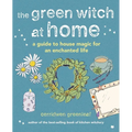 The Green Witch at Home: A Guide to House Magic for an Enchanted Life - Hardcover