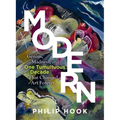 Modern: Genius, Madness, and One Tumultuous Decade That Changed Art Forever - Hardcover