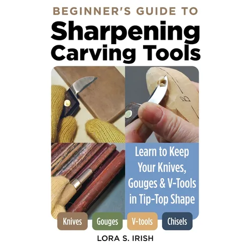 Beginner's Guide to Sharpening Carving Tools: Learn to Keep Your Knives, Gouges & V-Tools in Tip-Top Shape - Paperback