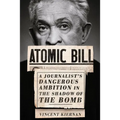 Atomic Bill: A Journalist's Dangerous Ambition in the Shadow of the Bomb - Hardcover