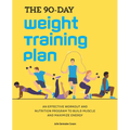 The 90-Day Weight Training Plan: An Effective Workout and Nutrition Program to Build Muscle and Maximize Energy - Paperback