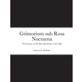 Grimorium sub Rosa Nocturna: The Grimoire of The Rose that blooms in The Night - Paperback